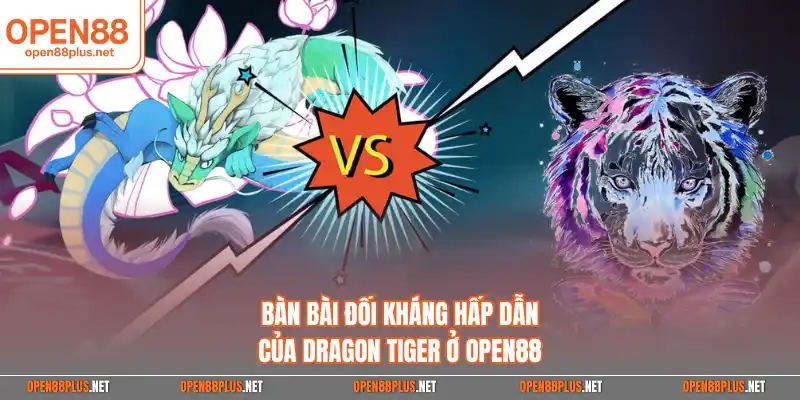 Bàn bài đối kháng hấp dẫn của Dragon Tiger ở Open88