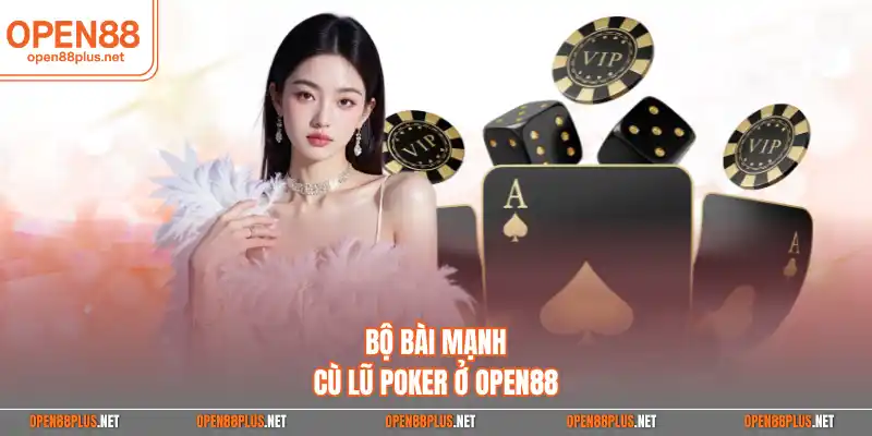 Bộ bài mạnh cù lũ poker ở Open88