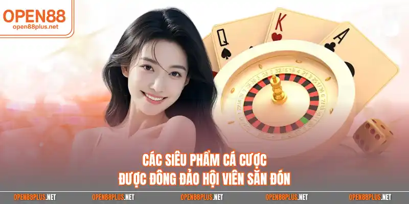 Các siêu phẩm cá cược được đông đảo hội viên săn đón