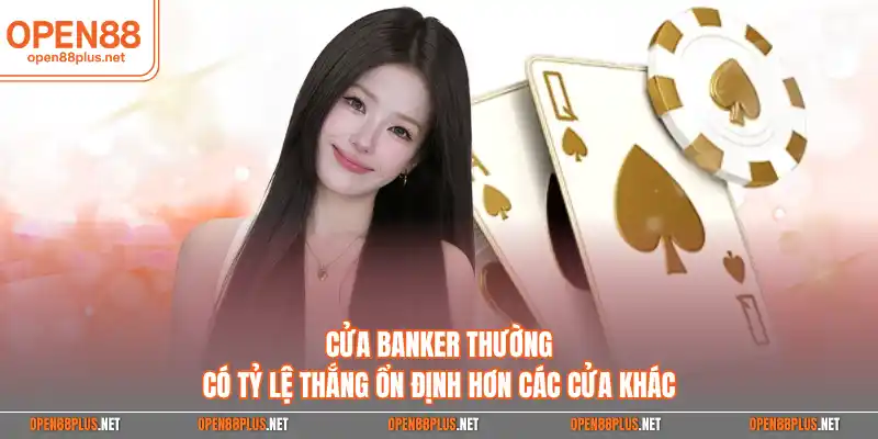 Cửa Banker thường có tỷ lệ thắng ổn định hơn các cửa khác