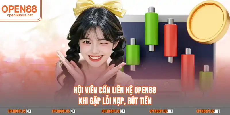 Hội viên cần liên hệ Open88 khi gặp lỗi nạp, rút tiền