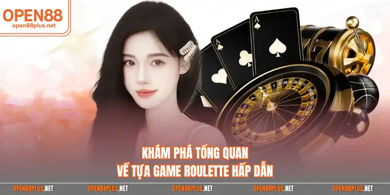 Khám phá tổng quan về tựa game Roulette hấp dẫn