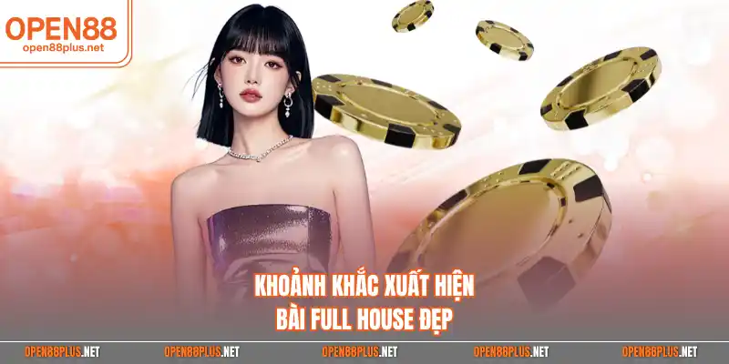 Khoảnh khắc xuất hiện bài Full House đẹp