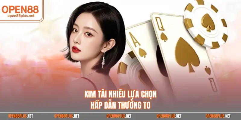 Kim Tài nhiều lựa chọn hấp dẫn thưởng to