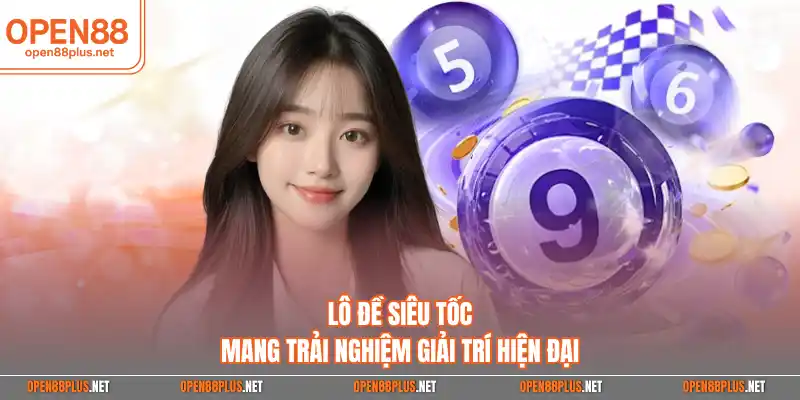 Lô đề siêu tốc mang trải nghiệm giải trí hiện đại