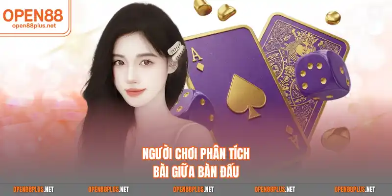 Người chơi phân tích bài giữa bàn đấu