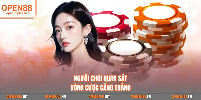 Người chơi quan sát vòng cược căng thẳng