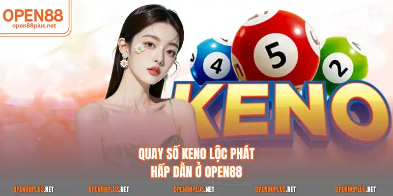 Quay số keno lộc phát hấp dẫn ở Open88