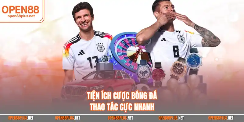 Tiện ích cược bóng đá thao tác cực nhanh