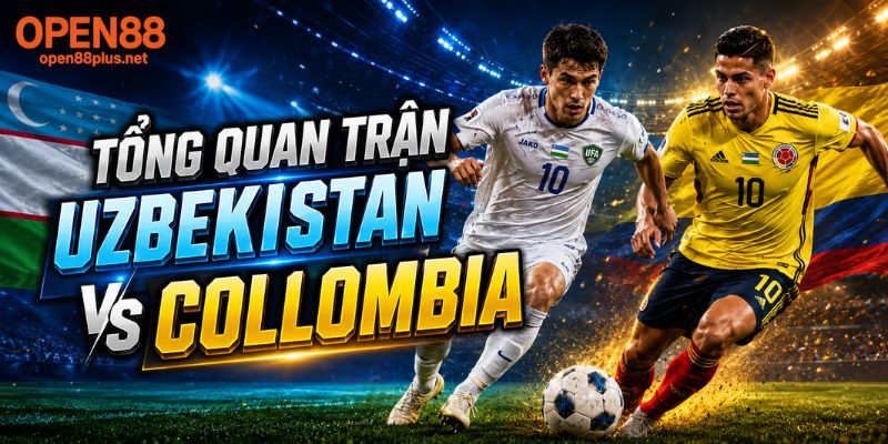 Tổng quan trận đấu Uzbekistan vs Colombia