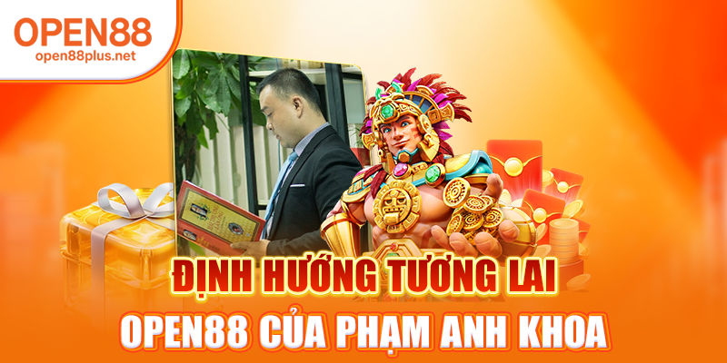 Định hướng tương lai Open88 của Phạm Anh Khoa